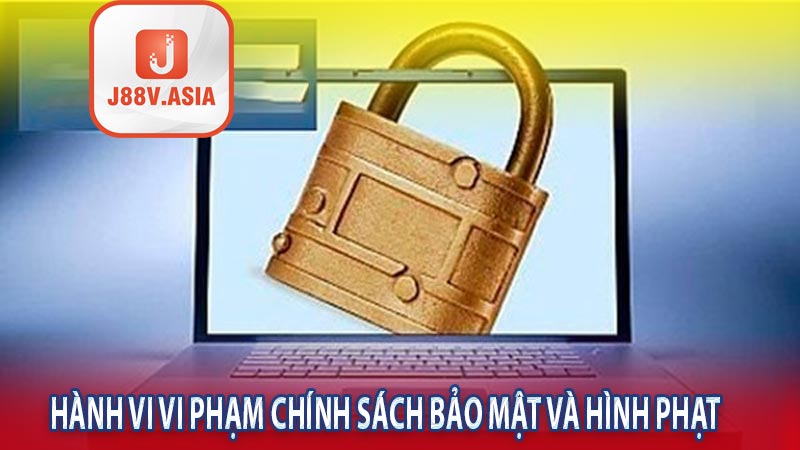 Các hành vi vi phạm chính sách bảo mật J88 và hình phạt sử lý