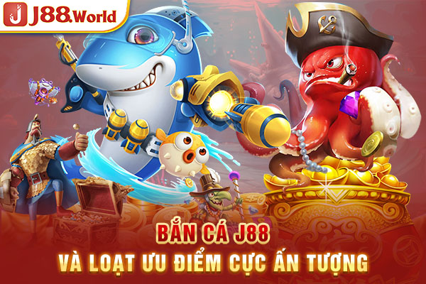 Bắn cá J88 và loạt ưu điểm cực ấn tượng Bắn cá J88 và loạt ưu điểm cực ấn tượng
