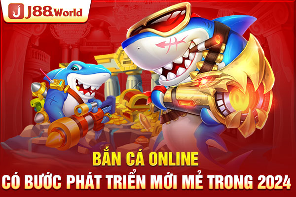 Bắn cá online có bước phát triển mới mẻ trong 2024 Bắn cá online có bước phát triển mới mẻ trong 2024