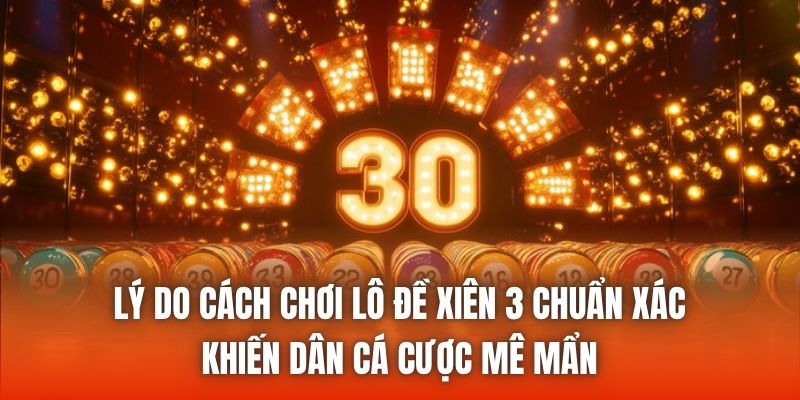 Lý do cách chơi lô đề xiên 3 chuẩn xác khiến dân cá cược mê mẩn