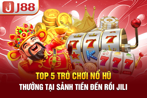 Top 5 trò chơi nổ hũ thưởng tại sảnh Tiền đến rồi JILI Top 5 trò chơi nổ hũ thưởng tại sảnh Tiền đến rồi JILI